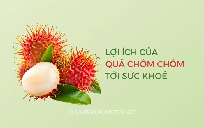 Tác dụng của quả chôm chôm với sức khỏe và mái tóc